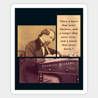 Charles Dickens portrait and quote: Have a heart that never hardens, and a temper that never tires, and a touch that never hurts. Magnet